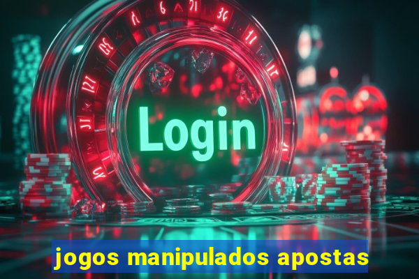 jogos manipulados apostas